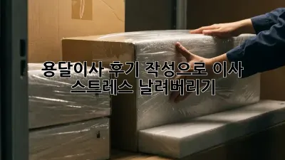 용달이사 후기 작성으로 이사 스트레스 날려버리기!