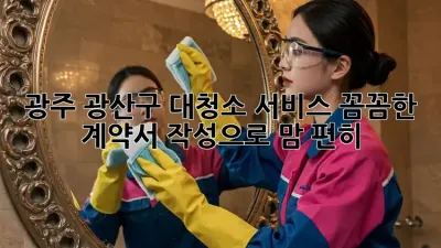 광주 광산구 대청소 서비스, 꼼꼼한 계약서 작성으로 맘 편히!
